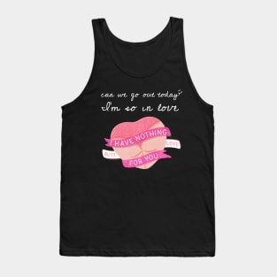 Can we go out today? I am so in love. Tank Top